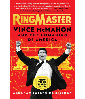 Ringmaster: Vince Mcmahon And The Unmaking Of America
