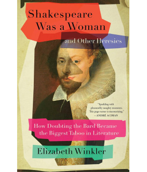 Shakespeare Was A Woman And Other Heresies: How Doubting The Bard Became The Biggest Taboo In Literature