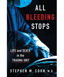 All Bleeding Stops: Life And Death In The Trauma Unit