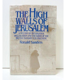 The High Walls of Jerusalem: A History of the Balfour Declaration and the Birth of the British Mandate for Palestine