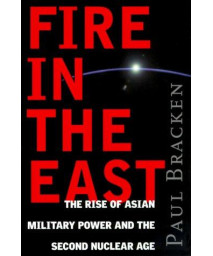 Fire In The East: The Rise of Asian Military Power and the Second Nuclear Age