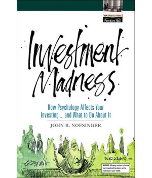 Investment Madness: How Psychology Affects Your Investing...And What To Do About It