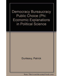 Democracy, Bureaucracy, and Public Choice: Economic Explanations in Political Science