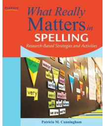 What Really Matters in Spelling: Research-Based Strategies and Activities (What Really Matters Series)