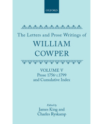 The Letters and Prose Writings of William Cowper: Volume 5: Prose 1756-1798 and Cumulative Index