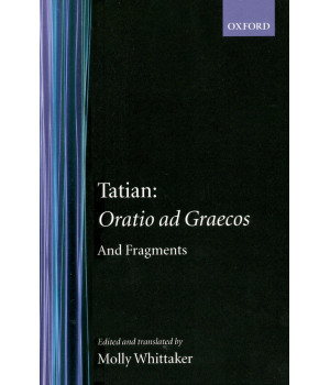 Oratio ad Graecos and Fragments (Oxford Early Christian Texts)