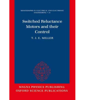 Switched Reluctance Motors and Their Control (Monographs in Electrical and Electronic Engineering)
