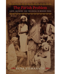 The Pariah Problem: Caste, Religion, and the Social in Modern India (Cultures of History)