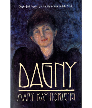 Dagny: Dagny Juel Przybyszewska, the Woman and the Myth (Samuel and Althea Stroum Books xx)