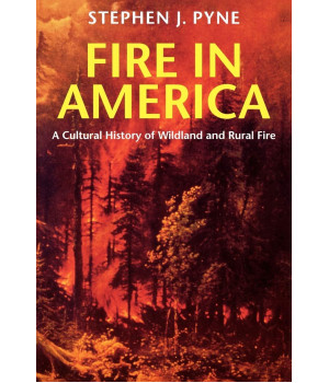 Fire in America: A Cultural History of Wildland and Rural Fire (Weyerhaeuser Environmental Books)