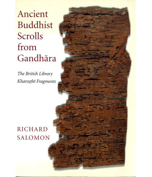Ancient Buddhist Scrolls from Gandhara: The British Library Kharosthi Fragments (Gandharan Buddhist Texts)