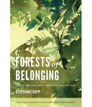 Forests of Belonging: Identities, Ethnicities, and Stereotypes in the Congo River Basin (Culture, Place, and Nature)
