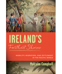 Ireland's Farthest Shores: Mobility, Migration, and Settlement in the Pacific World (History of Ireland & the Irish Diaspora)