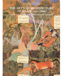 The Art and Architecture of Islam, 1250-1800 (The Yale University Press Pelican History of Art Series)