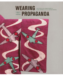 Wearing Propaganda: Textiles on the Home Front in Japan, Britain, and the United States, 1931-1945