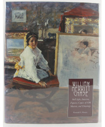 William Merritt Chase: Still Lifes, Interiors, Figures, Copies of Old Masters, and Drawings (Complete Catalogue of Known and Documented Work by William Merritt Chase)