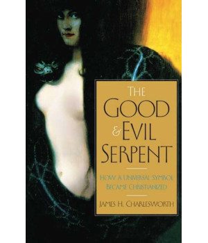 The Good and Evil Serpent: How a Universal Symbol Became Christianized (The Anchor Yale Bible Reference Library)