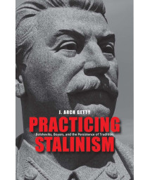 Practicing Stalinism: Bolsheviks, Boyars, and the Persistence of Tradition