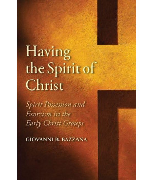 Having the Spirit of Christ: Spirit Possession and Exorcism in the Early Christ Groups (Synkrisis)