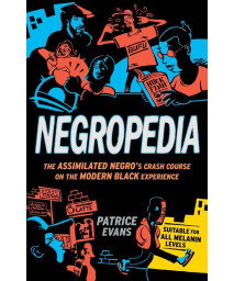 Negropedia: The Assimilated Negro's Crash Course on the Modern Black Experience
