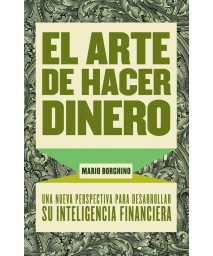 El arte de hacer dinero: Una nueva perpectiva para desarrollar su inteligencia financiera (Spanish Edition)