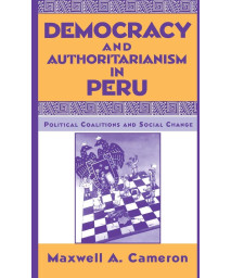 Democracy and Authoritarianism in Peru: Political Coalitions and Social Change