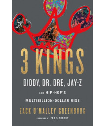 3 Kings: Diddy, Dr. Dre, Jay-Z, and Hip-Hop's Multibillion-Dollar Rise