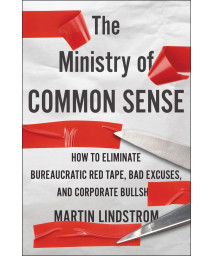 The Ministry Of Common Sense: How to Eliminate Bureaucratic Red Tape, Bad Excuses, and Corporate BS