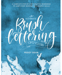 The Ultimate Brush Lettering Guide: A Complete Step-by-Step Creative Workbook to Jump-Start Modern Calligraphy Skills