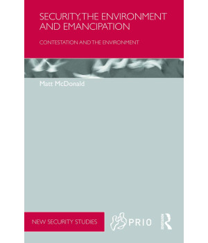 Security, the Environment and Emancipation: Contestation over Environmental Change (PRIO New Security Studies)