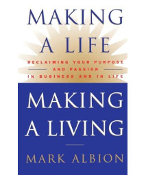 Making a Life, Making a Living: Reclaiming Your Purpose and Passion in Business and in Life