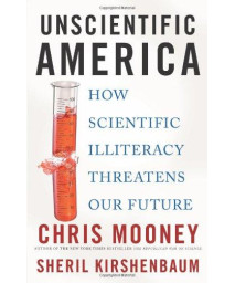 Unscientific America: How Scientific Illiteracy Threatens our Future