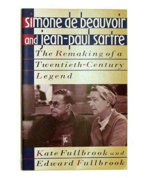Simone De Beauvoir And Jean Paul Sartre: The Remaking Of A Twentieth Century Legend