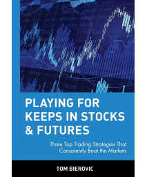 Playing for Keeps in Stocks & Futures: Three Top Trading Strategies That Consistently Beat the Markets
