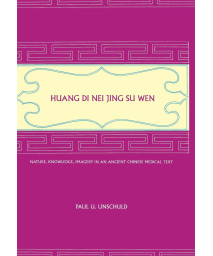 Huang Di Nei Jing Su Wen: Nature, Knowledge, Imagery in an Ancient Chinese Medical Text