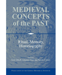 Medieval Concepts of the Past: Ritual, Memory, Historiography (Publications of the German Historical Institute)