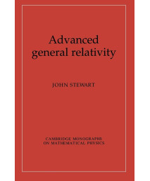 Advanced General Relativity (Cambridge Monographs on Mathematical Physics)
