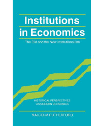 Institutions in Economics: The Old and the New Institutionalism (Historical Perspectives on Modern Economics)