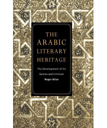 The Arabic Literary Heritage: The Development of its Genres and Criticism