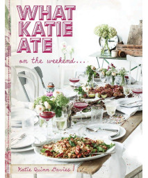 What Katie Ate on the Weekend: A Cookbook