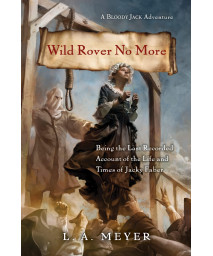 Wild Rover No More: Being the Last Recorded Account of the Life & Times of Jacky Faber (Bloody Jack Adventures, 12)