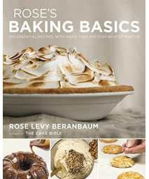 Rose's Baking Basics: 100 Essential Recipes, with More Than 600 Step-by-Step Photos