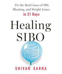 Healing SIBO: Fix the Real Cause of IBS, Bloating, and Weight Issues in 21 Days