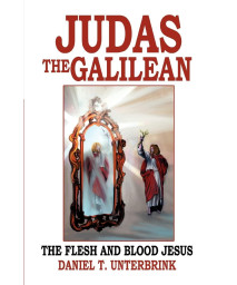 Judas the Galilean: The Flesh and Blood Jesus