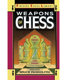 Weapons of Chess: An Omnibus of Chess Strategies: An Omnibus of Chess Strategy (Fireside Chess Library)