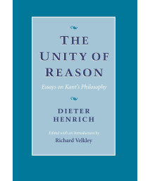 The Unity of Reason: Essays on Kants Philosophy