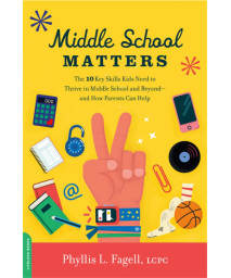 Middle School Matters: The 10 Key Skills Kids Need to Thrive in Middle School and Beyond--and How Parents Can Help