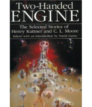 Two Handed Engine The Selected Stories of Henry Kuttner and C.L.Moore