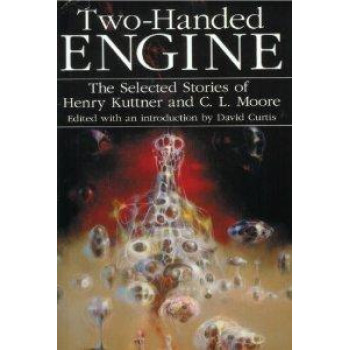 Two Handed Engine The Selected Stories of Henry Kuttner and C.L.Moore