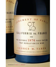 Judgment of Paris: California vs. France & the Historic 1976 Paris Tasting That Revolutionized Wine